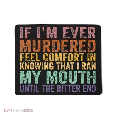 If Im Ever Murdered Feel Comfort In Knowing Funny Mousepad