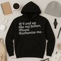 If I End Up Like My Father Please Euthanize Me Parent Joke Hoodie thumb 3