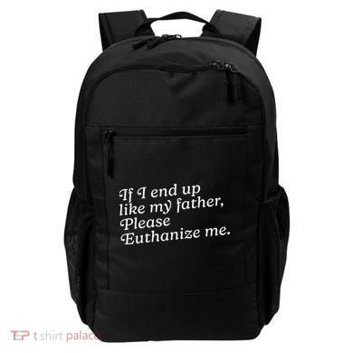 If I End Up Like My Father Please Euthanize Me Parent Joke Backpack