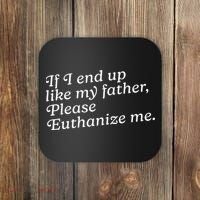 If I End Up Like My Father Please Euthanize Me Parent Joke Coaster thumb 0