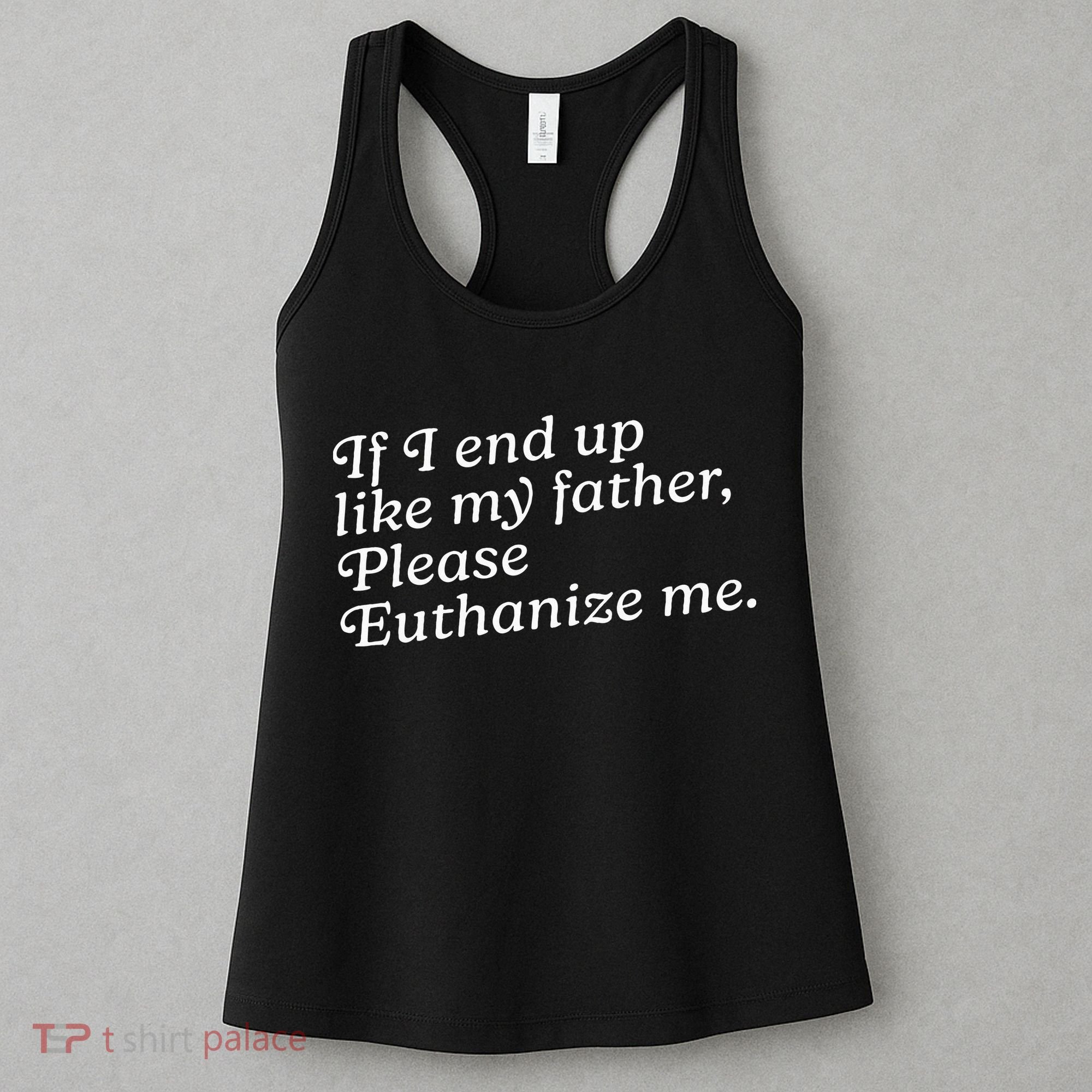 If I End Up Like My Father Please Euthanize Me Parent Joke Women's Tank Top