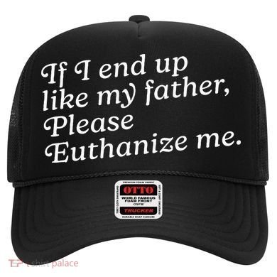 If I End Up Like My Father Please Euthanize Me Parent Joke Hat