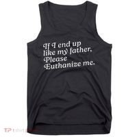 If I End Up Like My Father Please Euthanize Me Parent Joke Tank Top thumb 0