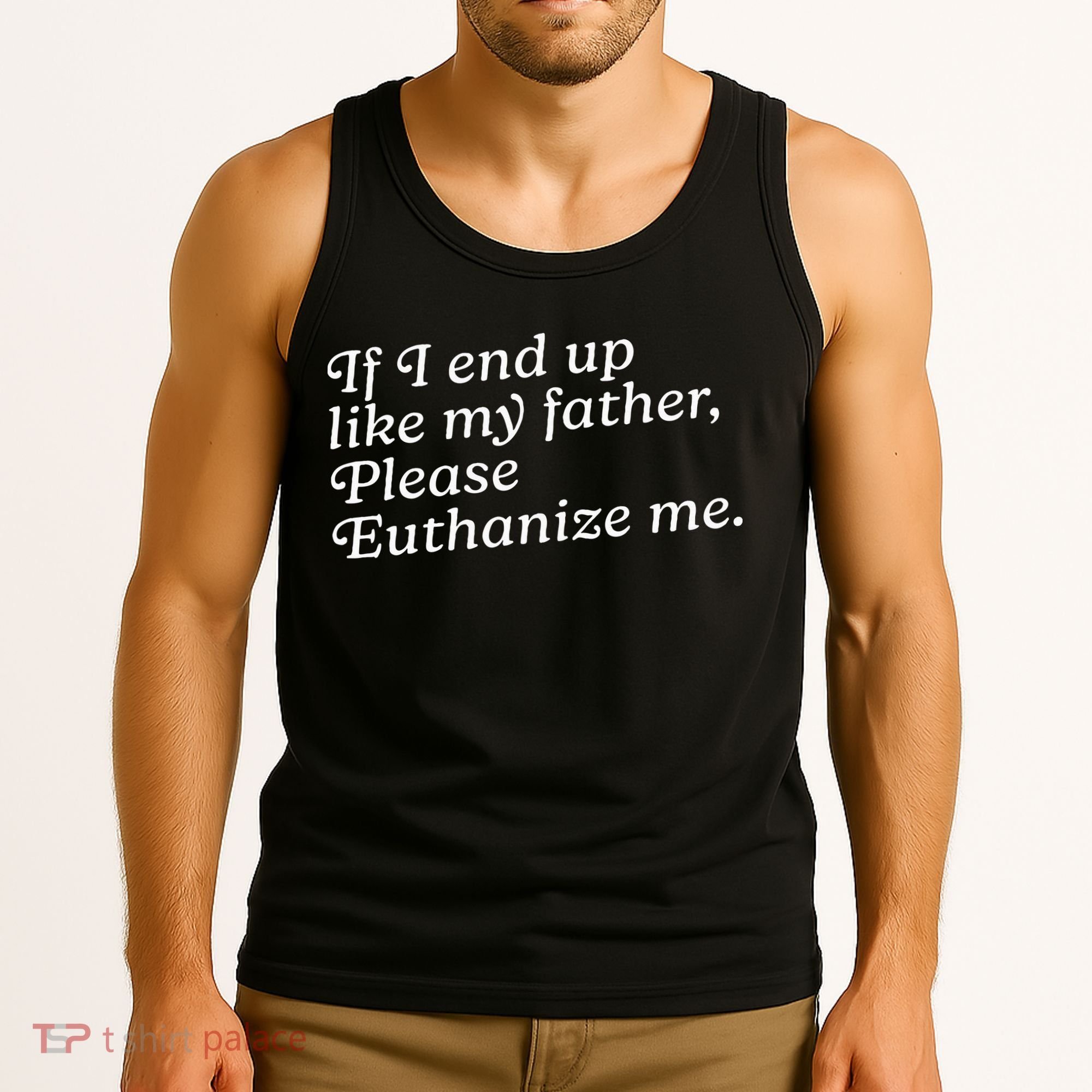 If I End Up Like My Father Please Euthanize Me Parent Joke Tank Top