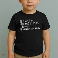 If I End Up Like My Father Please Euthanize Me Parent Joke Toddler T-Shirt thumb 2