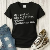 If I End Up Like My Father Please Euthanize Me Parent Joke Women's T-Shirt thumb 3