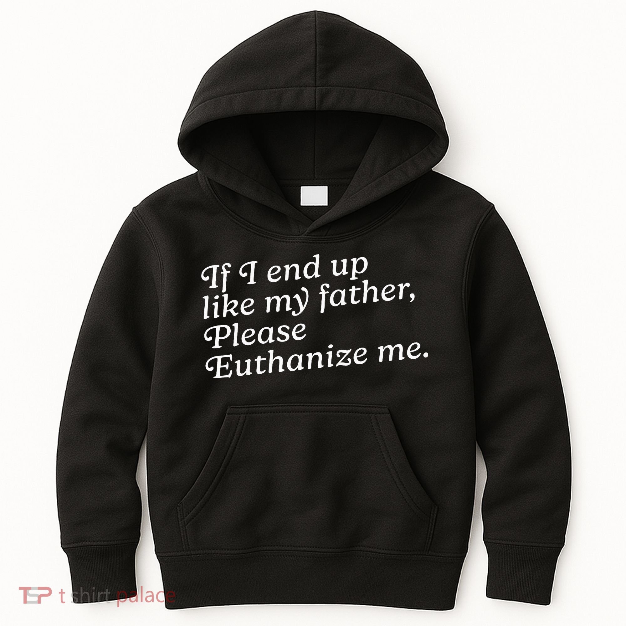 If I End Up Like My Father Please Euthanize Me Parent Joke Kids Hoodie