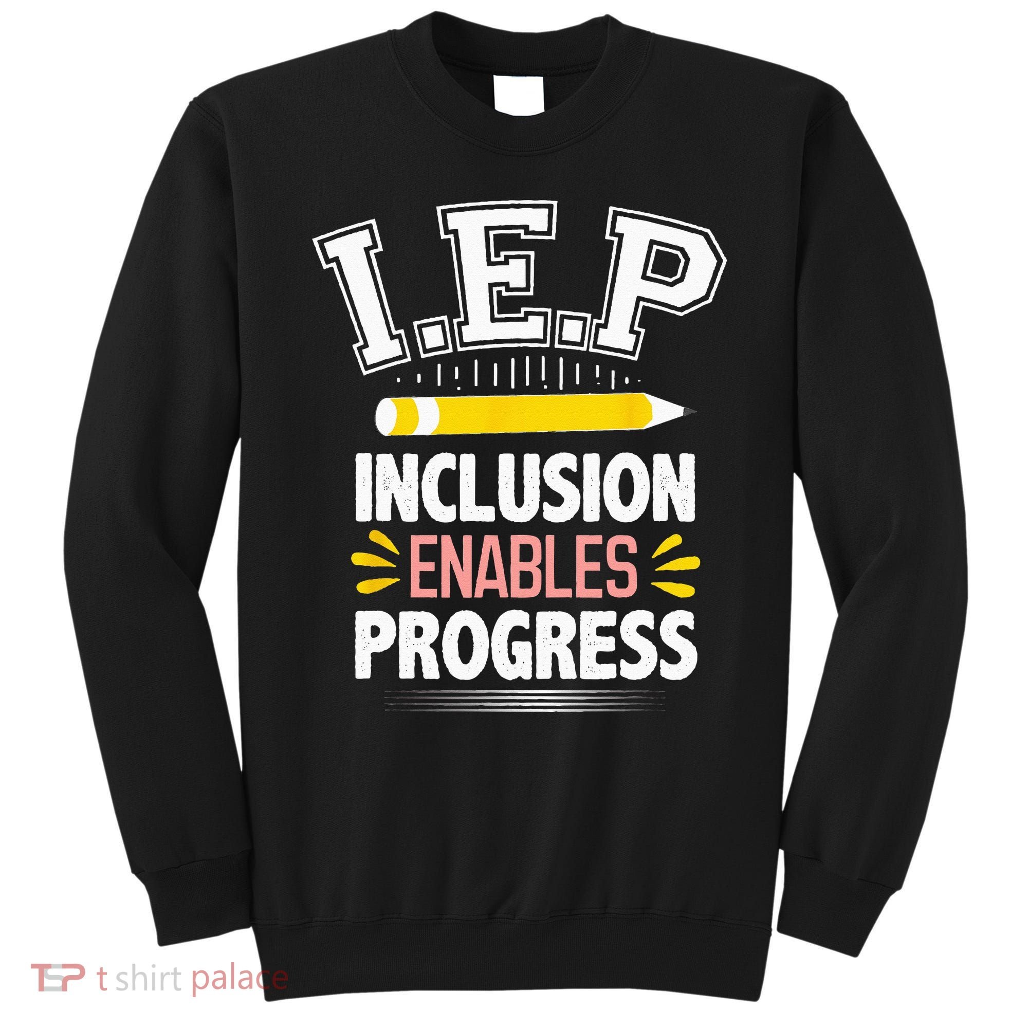IEP Inclusion Enable Progress Special Education Teacher Sweatshirt