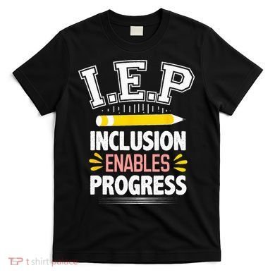 IEP Inclusion Enable Progress Special Education Teacher T-Shirt