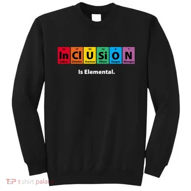 Inclusion Is Elemental Sweatshirt