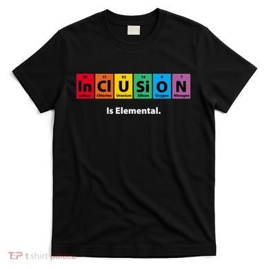 Inclusion Is Elemental T-Shirt