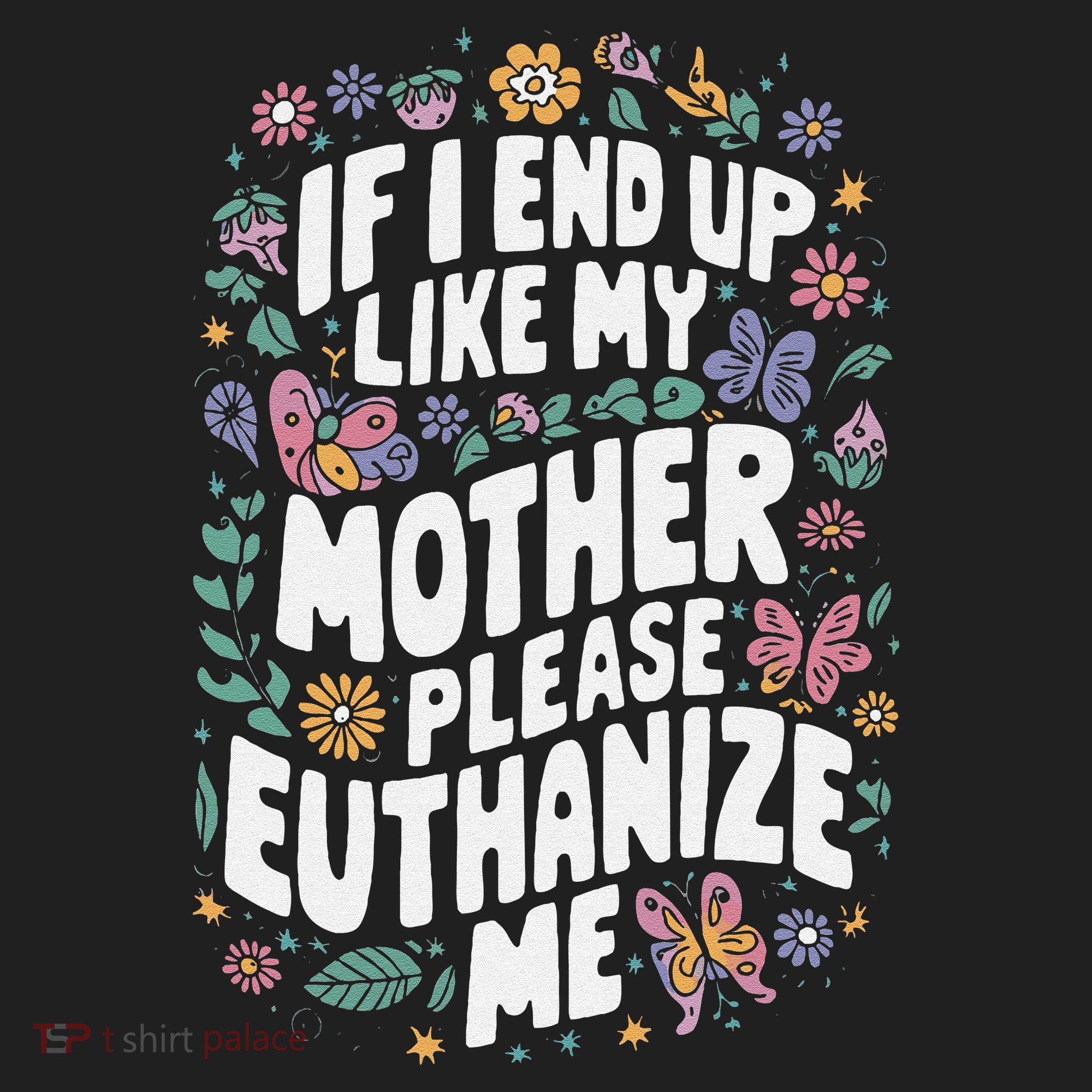 If I End Up Like My Mother Please Euthanize Me Tumbler