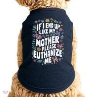 If I End Up Like My Mother Please Euthanize Me Doggie Tank thumb 0