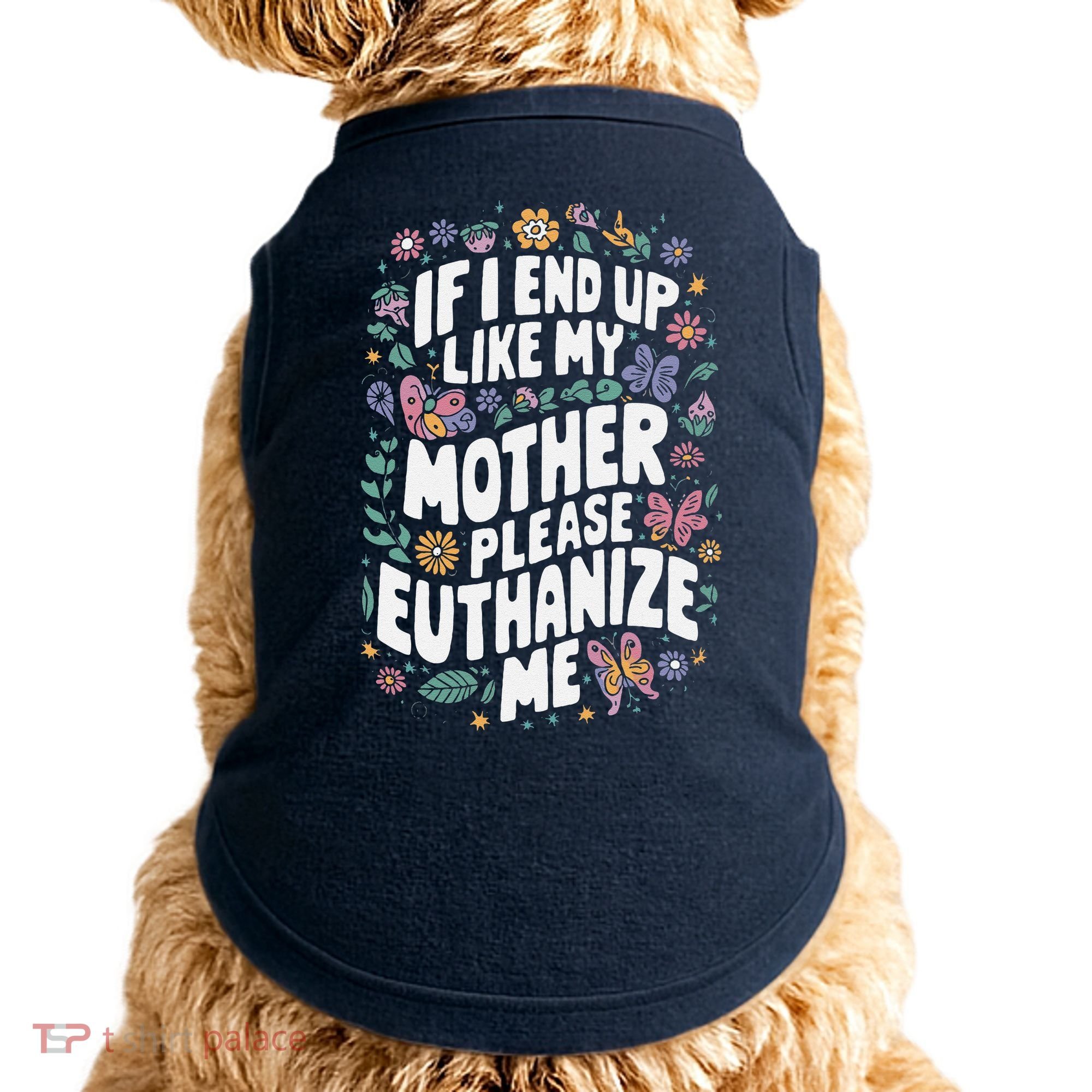 If I End Up Like My Mother Please Euthanize Me Doggie Tank