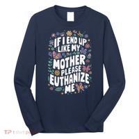 If I End Up Like My Mother Please Euthanize Me Long Sleeve Shirt thumb 0