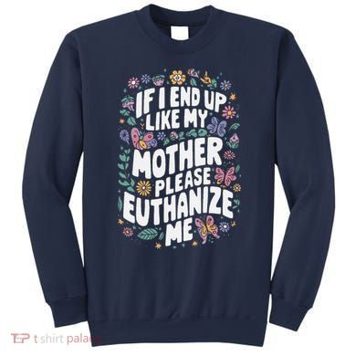 If I End Up Like My Mother Please Euthanize Me Sweatshirt