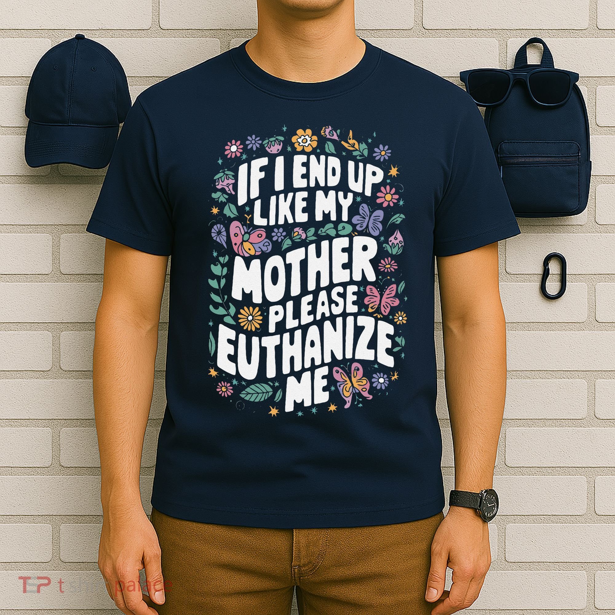 If I End Up Like My Mother Please Euthanize Me T-Shirt