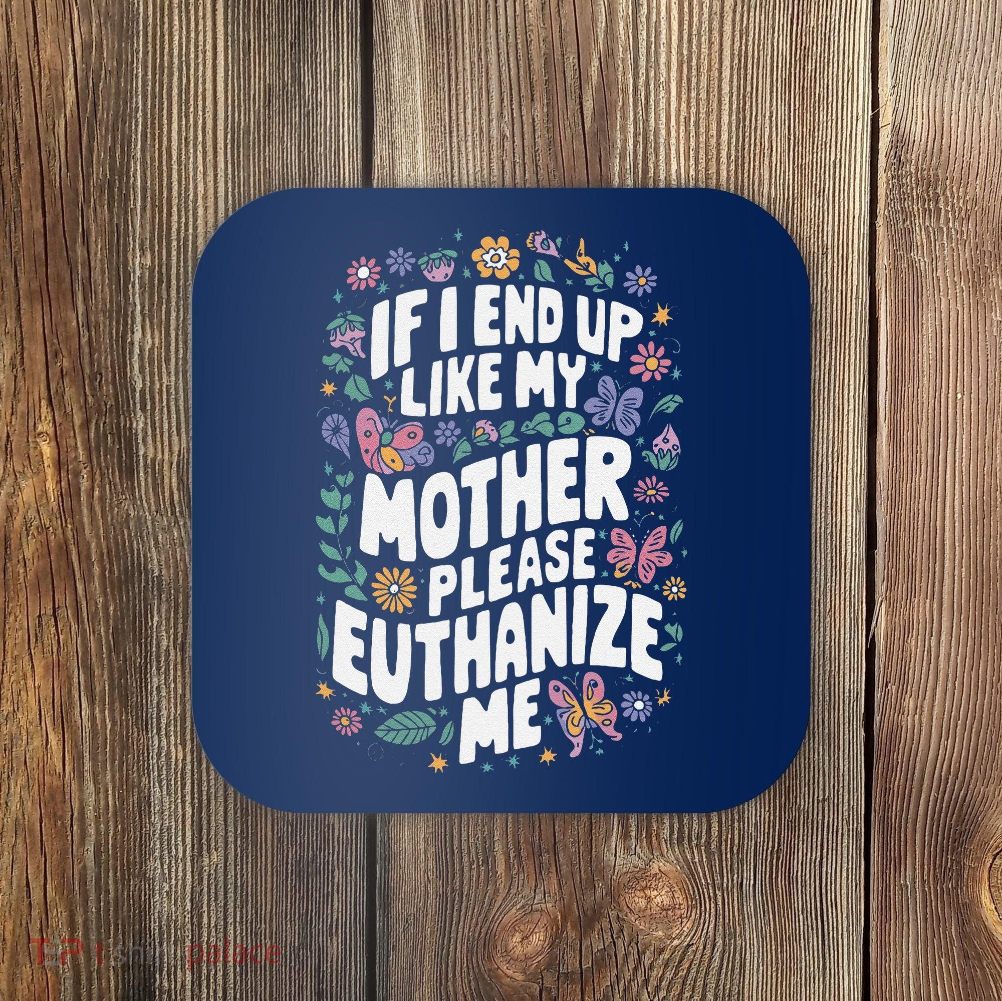 If I End Up Like My Mother Please Euthanize Me Coaster