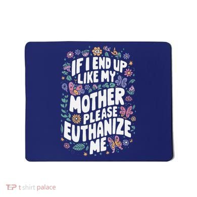 If I End Up Like My Mother Please Euthanize Me Mousepad