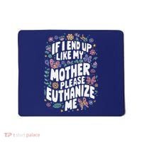 If I End Up Like My Mother Please Euthanize Me Mousepad thumb 0