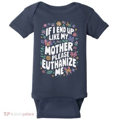 If I End Up Like My Mother Please Euthanize Me Baby Bodysuit