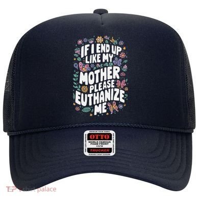 If I End Up Like My Mother Please Euthanize Me Hat