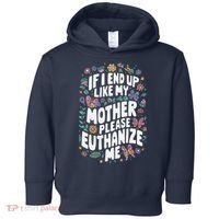 If I End Up Like My Mother Please Euthanize Me Toddler Hoodie thumb 0