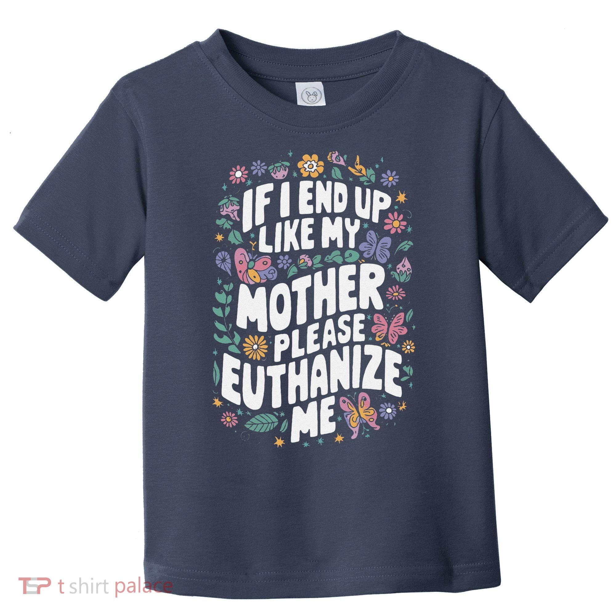 If I End Up Like My Mother Please Euthanize Me Toddler T-Shirt