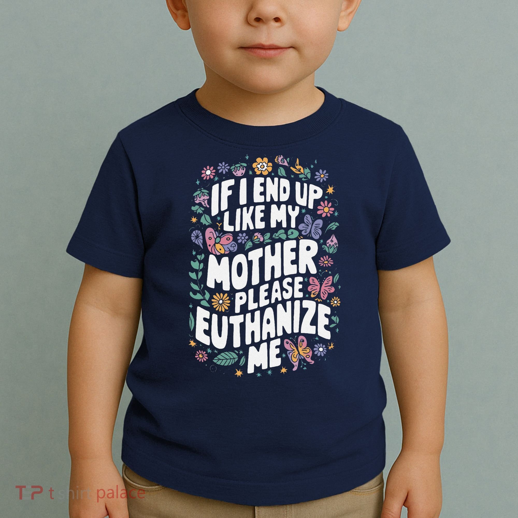 If I End Up Like My Mother Please Euthanize Me Toddler T-Shirt