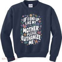 If I End Up Like My Mother Please Euthanize Me Kids Sweatshirt thumb 0