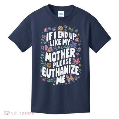 If I End Up Like My Mother Please Euthanize Me Kids T-Shirt