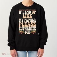 If I End Up Like My Father Please Euthanize Me Women's Sweatshirt thumb 0