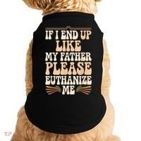 If I End Up Like My Father Please Euthanize Me Doggie Tank thumb 0