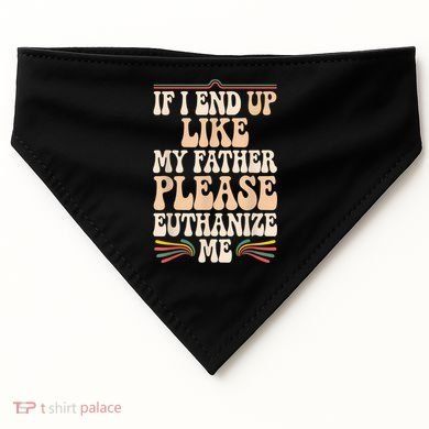 If I End Up Like My Father Please Euthanize Me USA-Made Doggie Bandana