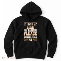 If I End Up Like My Father Please Euthanize Me Hoodie thumb 0