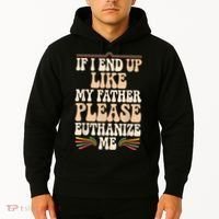 If I End Up Like My Father Please Euthanize Me Hoodie thumb 2