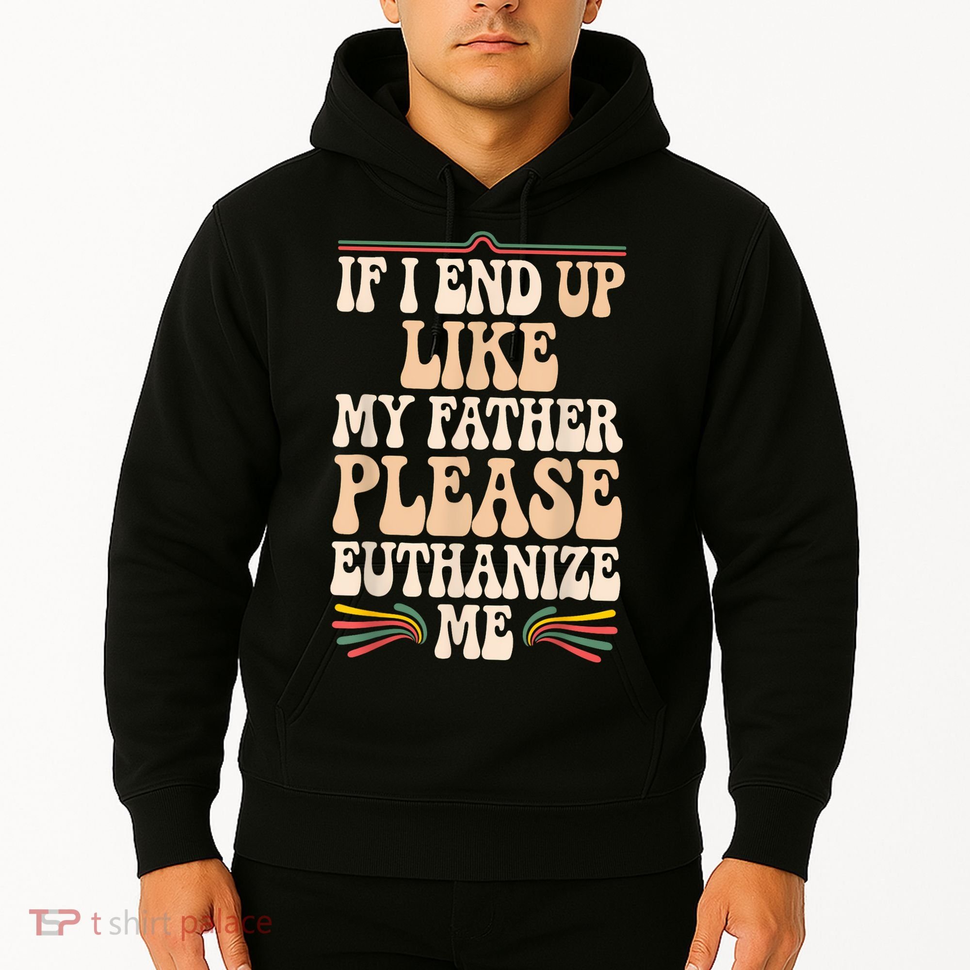 If I End Up Like My Father Please Euthanize Me Hoodie