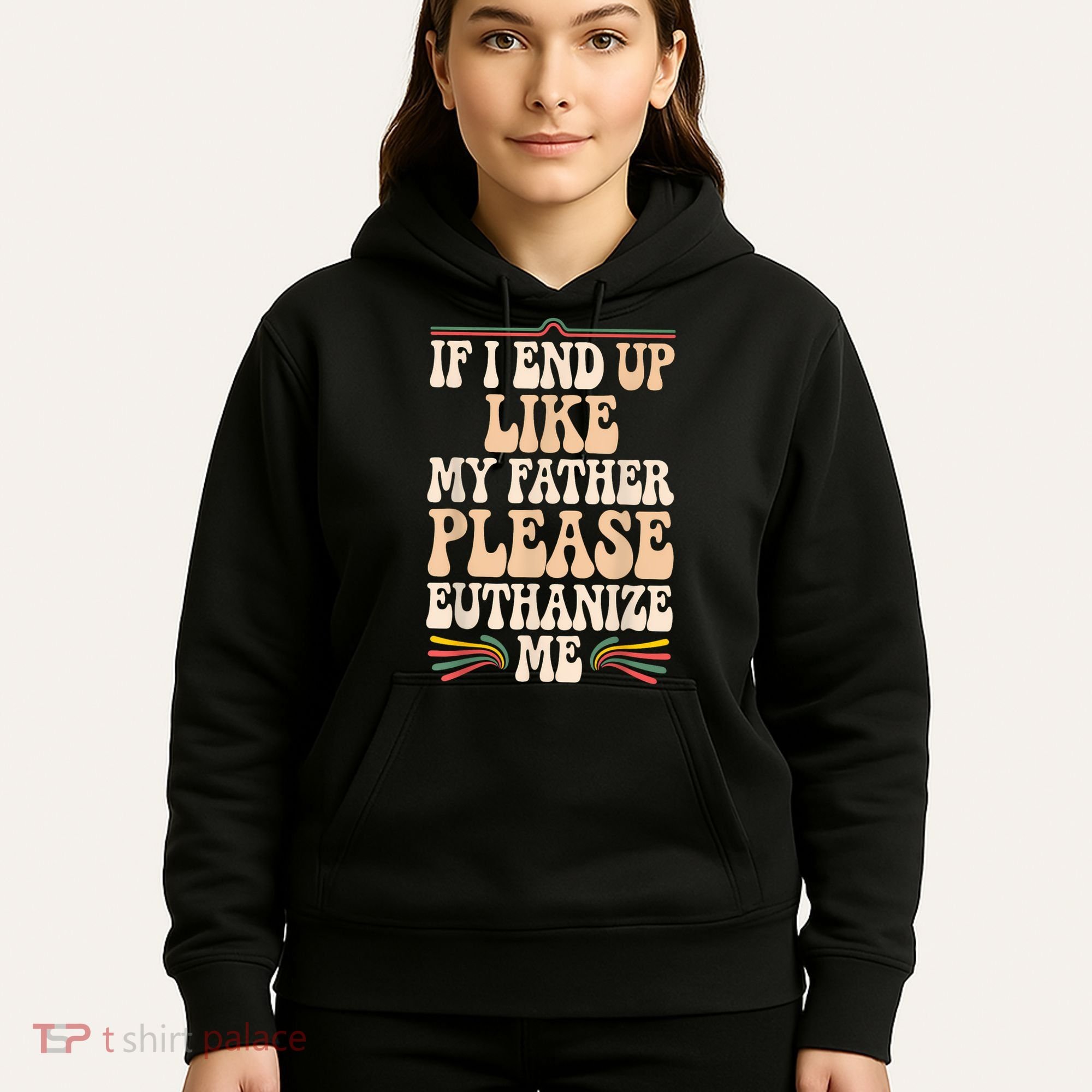 If I End Up Like My Father Please Euthanize Me Hoodie