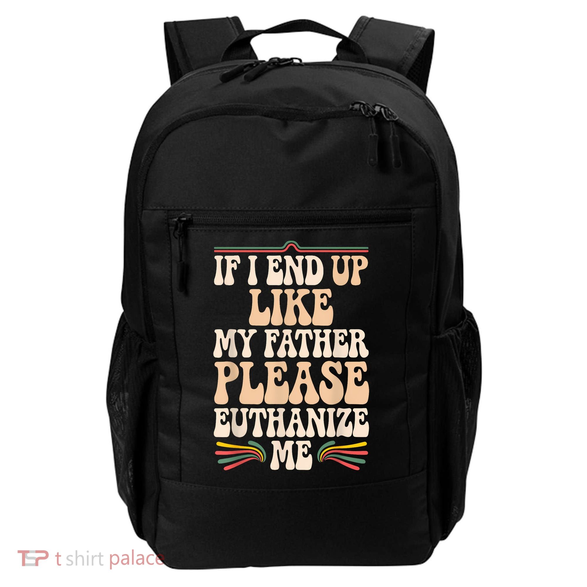 If I End Up Like My Father Please Euthanize Me Backpack