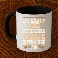If I End Up Like My Father Please Euthanize Me Coffee Mug thumb 2