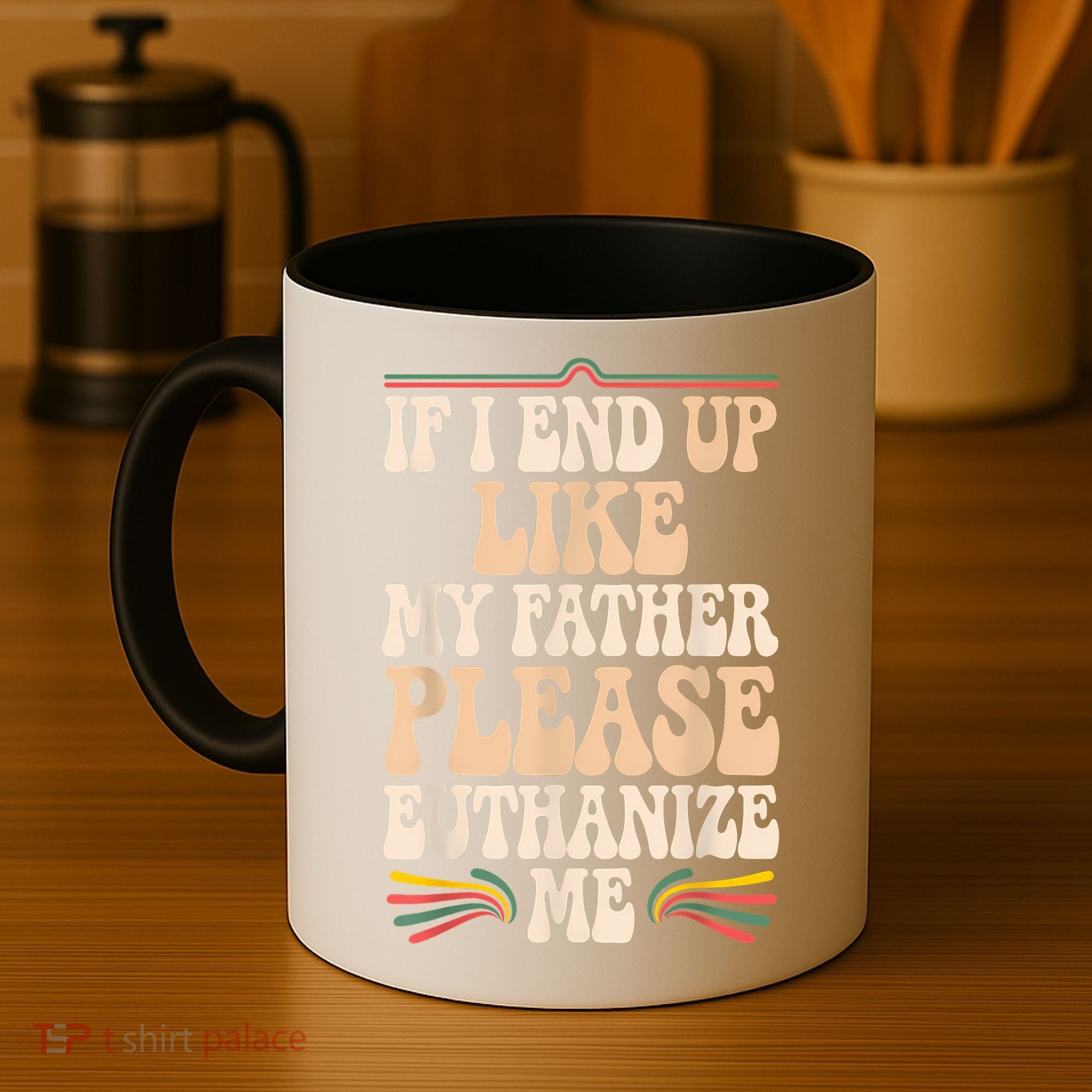 If I End Up Like My Father Please Euthanize Me Coffee Mug