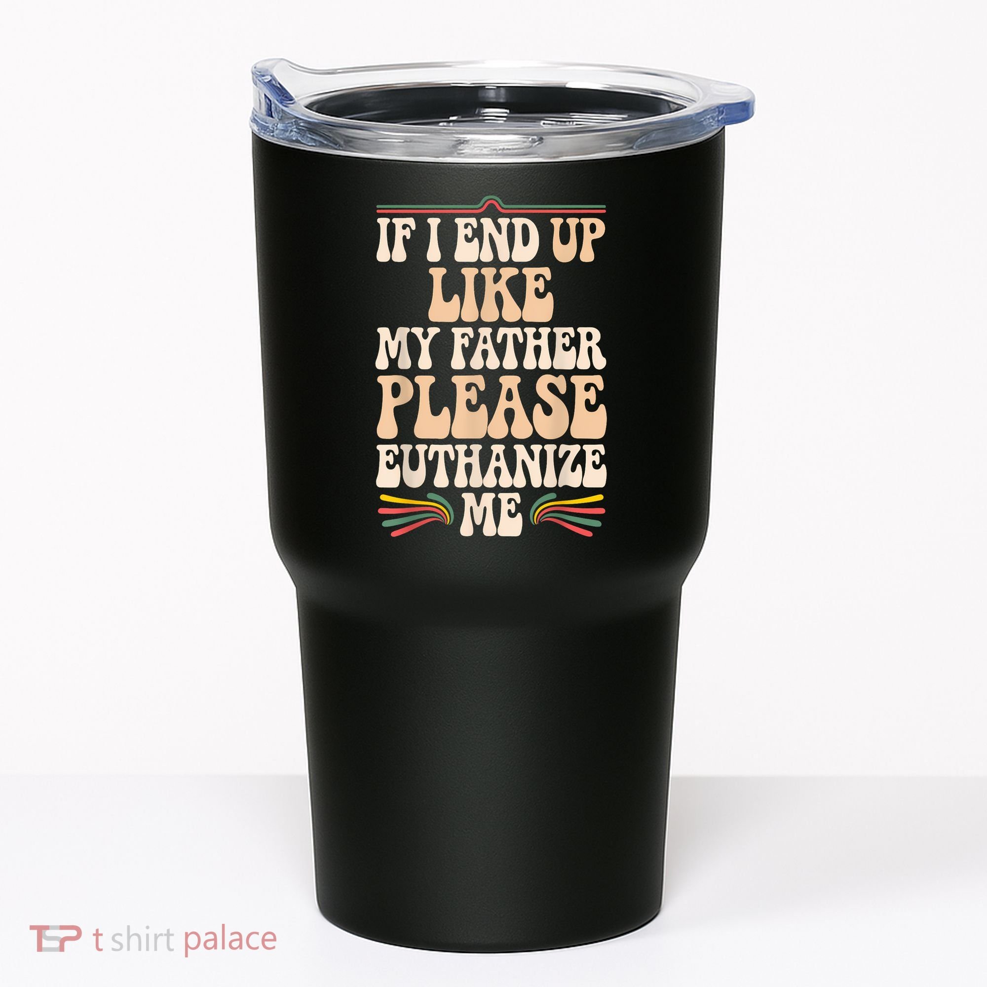 If I End Up Like My Father Please Euthanize Me Tumbler