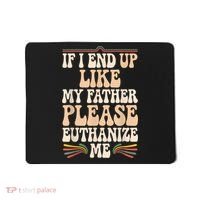 If I End Up Like My Father Please Euthanize Me Mousepad thumb 0