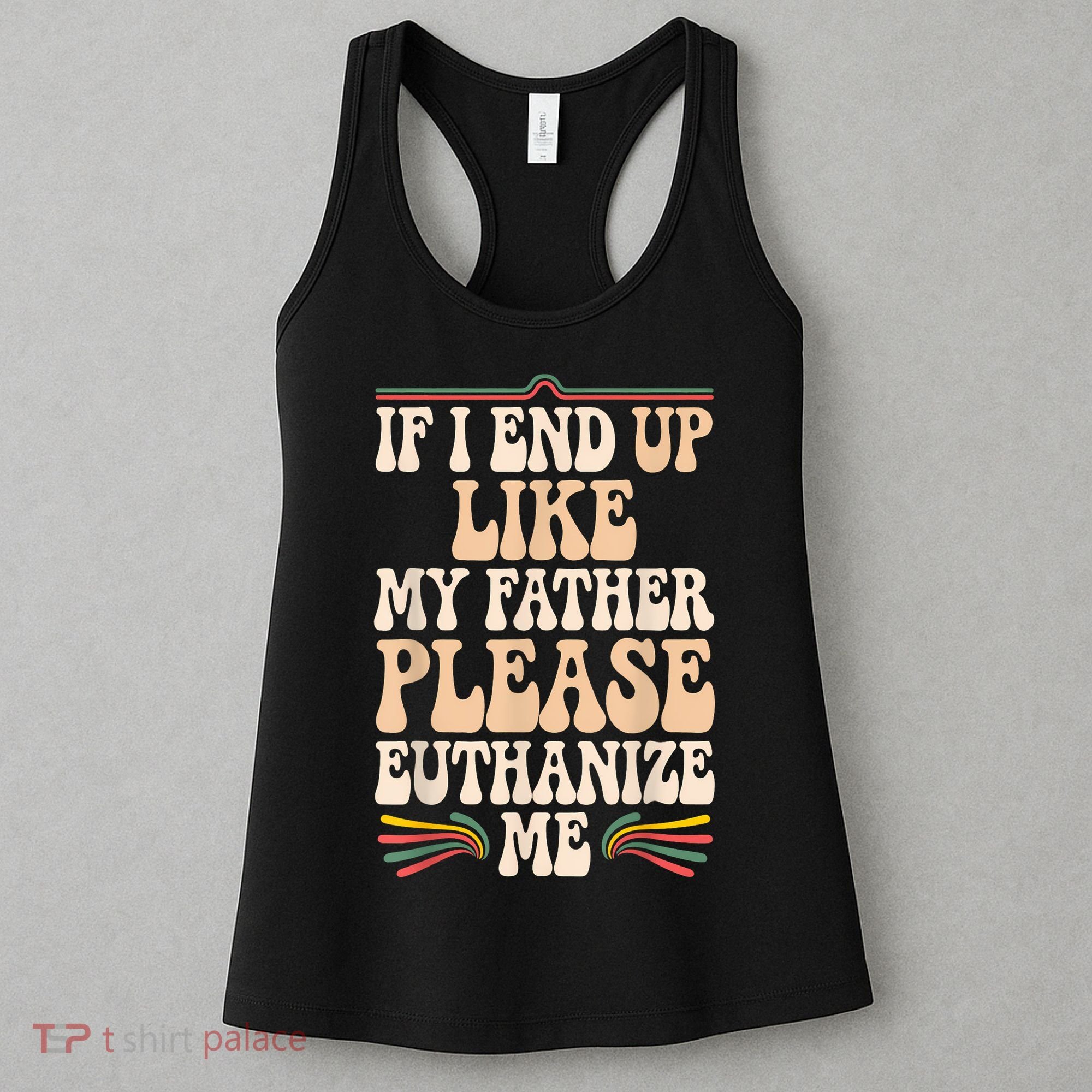 If I End Up Like My Father Please Euthanize Me Women's Tank Top