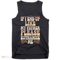 If I End Up Like My Father Please Euthanize Me Tank Top thumb 0