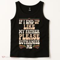 If I End Up Like My Father Please Euthanize Me Tank Top thumb 2