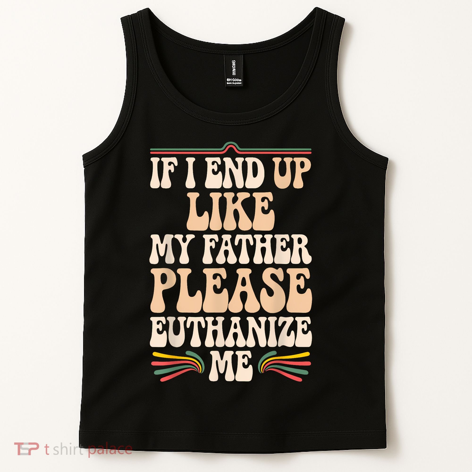 If I End Up Like My Father Please Euthanize Me Tank Top