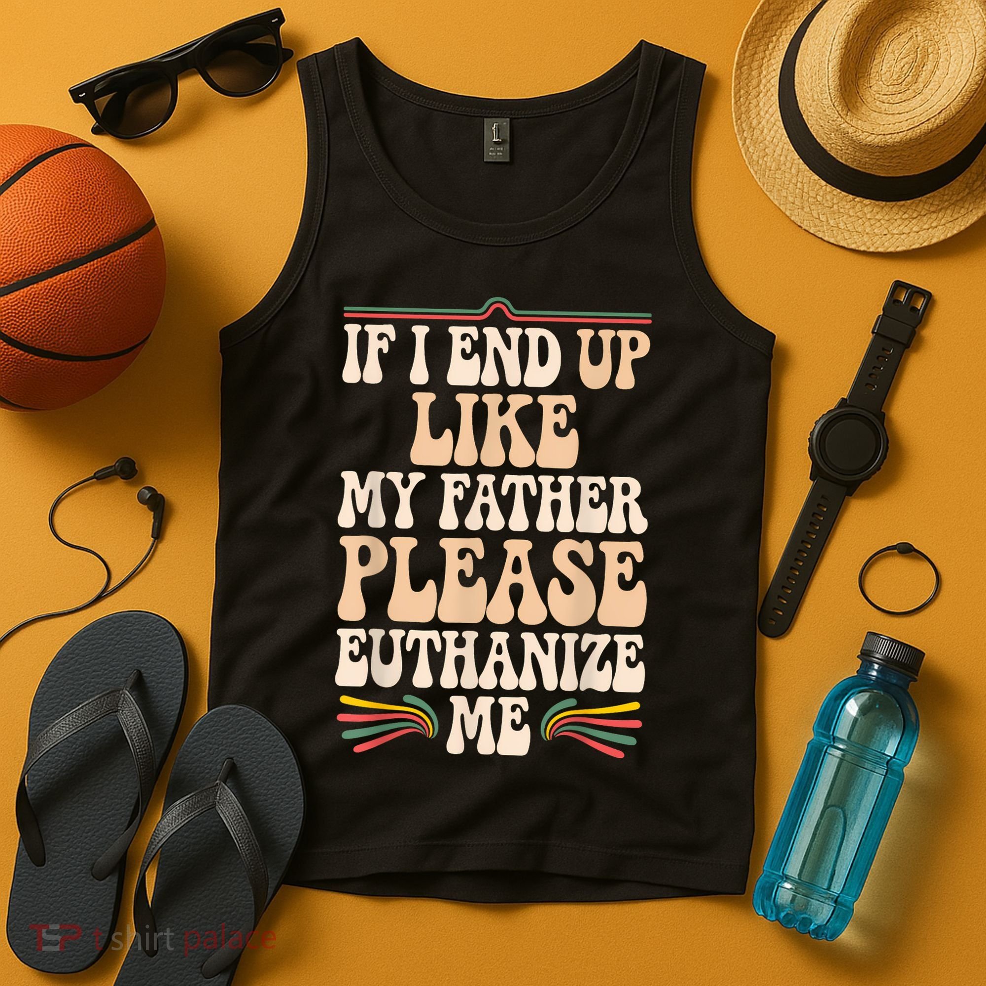 If I End Up Like My Father Please Euthanize Me Tank Top
