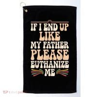 If I End Up Like My Father Please Euthanize Me Golf Towel thumb 0