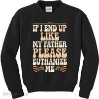 If I End Up Like My Father Please Euthanize Me Kids Sweatshirt thumb 0